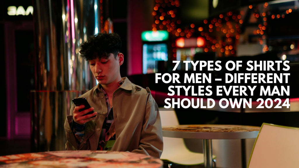 7 Types Of Shirts For Men – Different Styles Every Man Should Own 2024