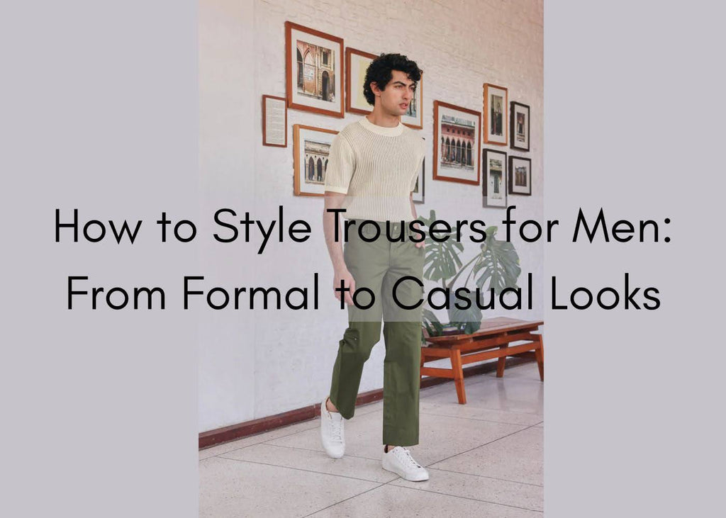 How to Style Trousers for Men: From Formal to Casual Looks