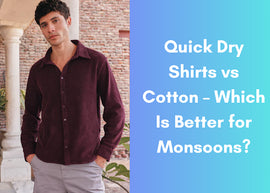 Quick Dry Shirts vs Cotton – Which Is Better for Monsoons?