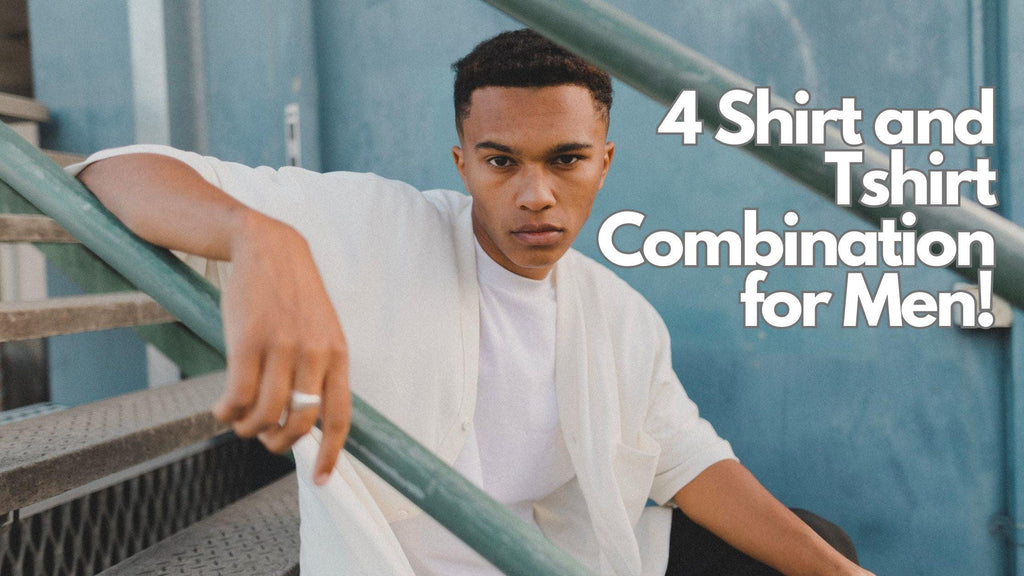 4 Shirt and Tshirt Combination for Men: Make a Smart Fashion Move!