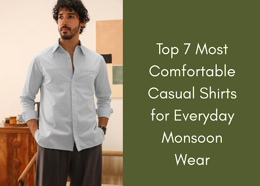 Top 7 Most Comfortable Casual Shirts for Everyday Monsoon Wear