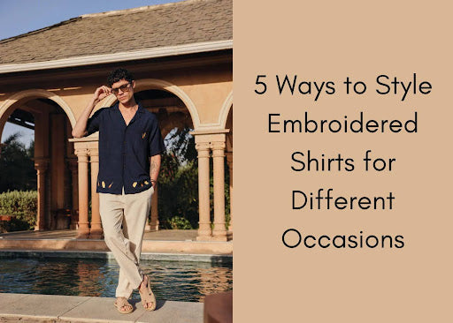 5 Ways to Style Embroidered Shirts for Different Occasions