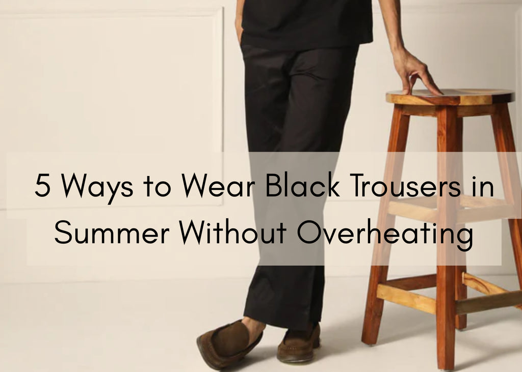 5 Ways to Wear Black Trousers in Summer Without Overheating